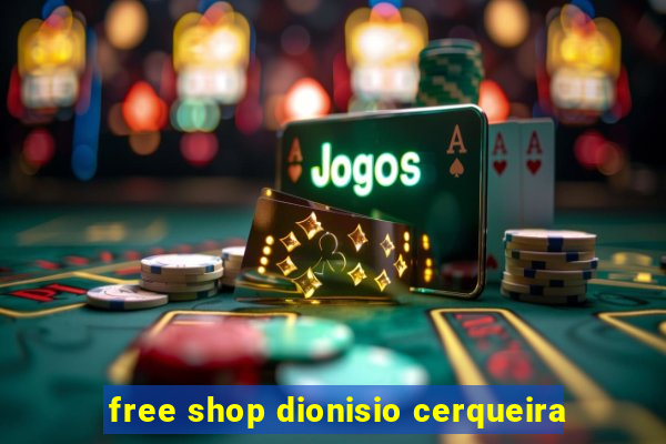 free shop dionisio cerqueira